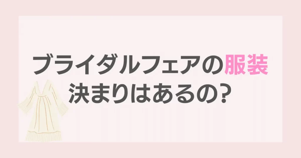 ブライダルフェアの服装に決まりはあるの？