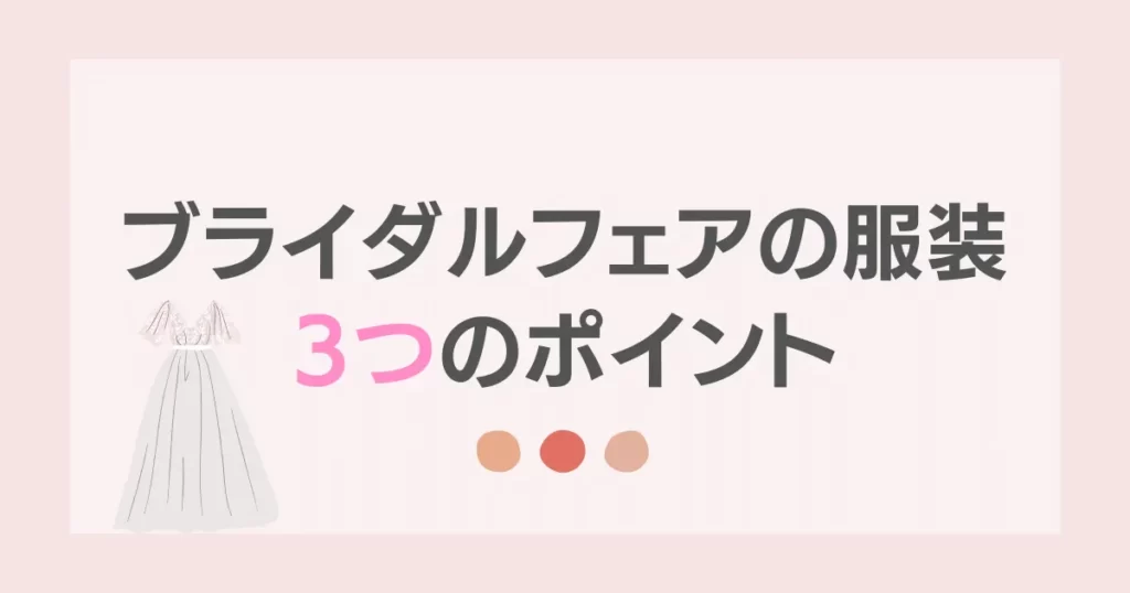 ブライダルフェアにおすすめの服装ポイント3つ